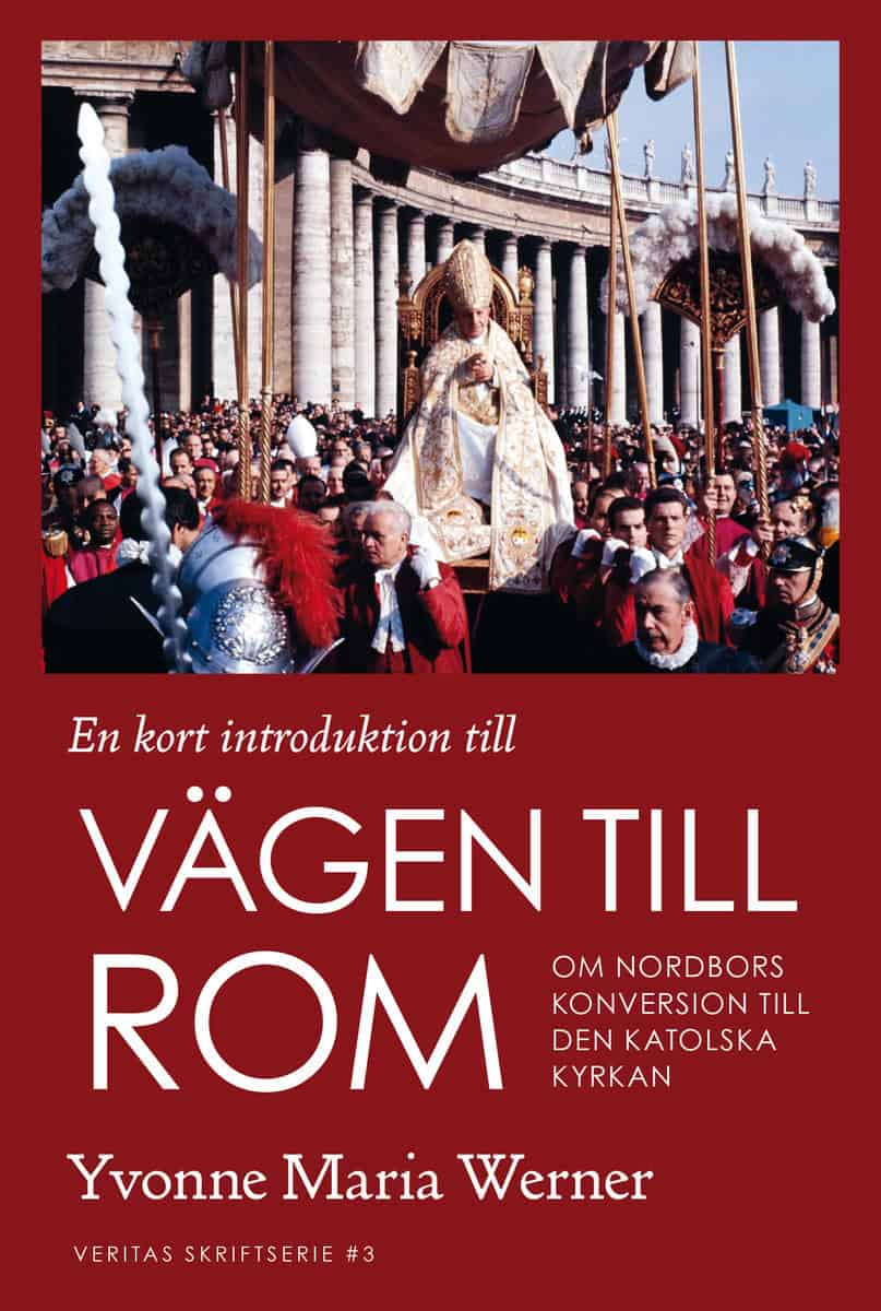 Yvonne Maria Werner : En kort introduktion till vägen till Rom : om nordbors konversion till den katolska kyrkan