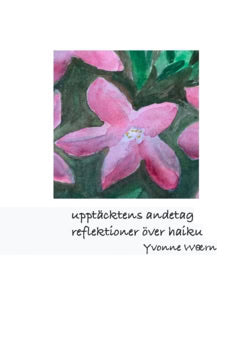 Yvonne Waern : Upptäcktens andetag : en nybörjares reflektioner över haiku