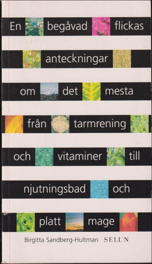 Birgitta Sandberg-Hultman : En begåvad flickas anteckningar om det mesta från tarmrening och vitaminer till njutningsbad och platt mage................