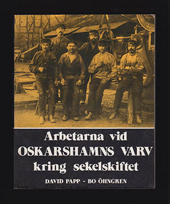 Papp, David ; Öhngren, Bo : Arbetarna vid Oskarshamns varv kring sekelskiftet