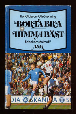 Olofsson, Ken ; Svenning, Olle : Borta bra, hemma bäst [Malmö FF]