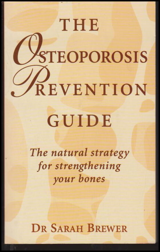 Sarah Brewer : The osteoporosis revention guide. The natural strategy for strengthening your bones.