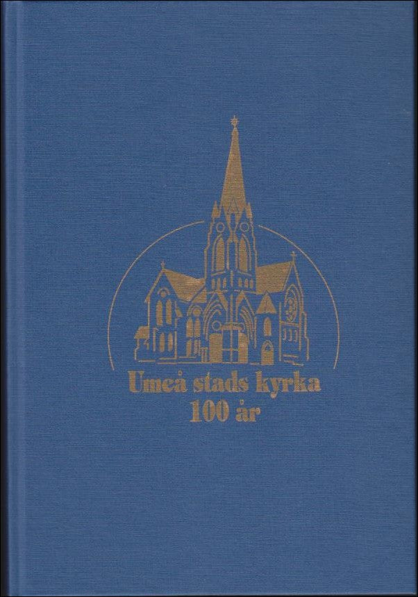 Forsman, Harald ; Lindegren, Peter ; Bäckström, Thommy ; Seger, Karin (red.) : Umeå Stads kyrka 100 år