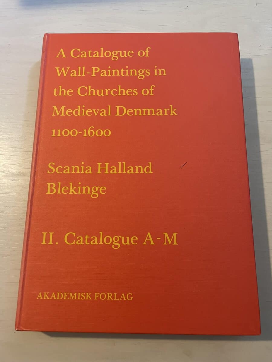 A Catalogue of Wall-Paintings in the Churches of Medieval Denmark 1100-1600 - Scania Halland Blekinge II (2). Catalogue A-M