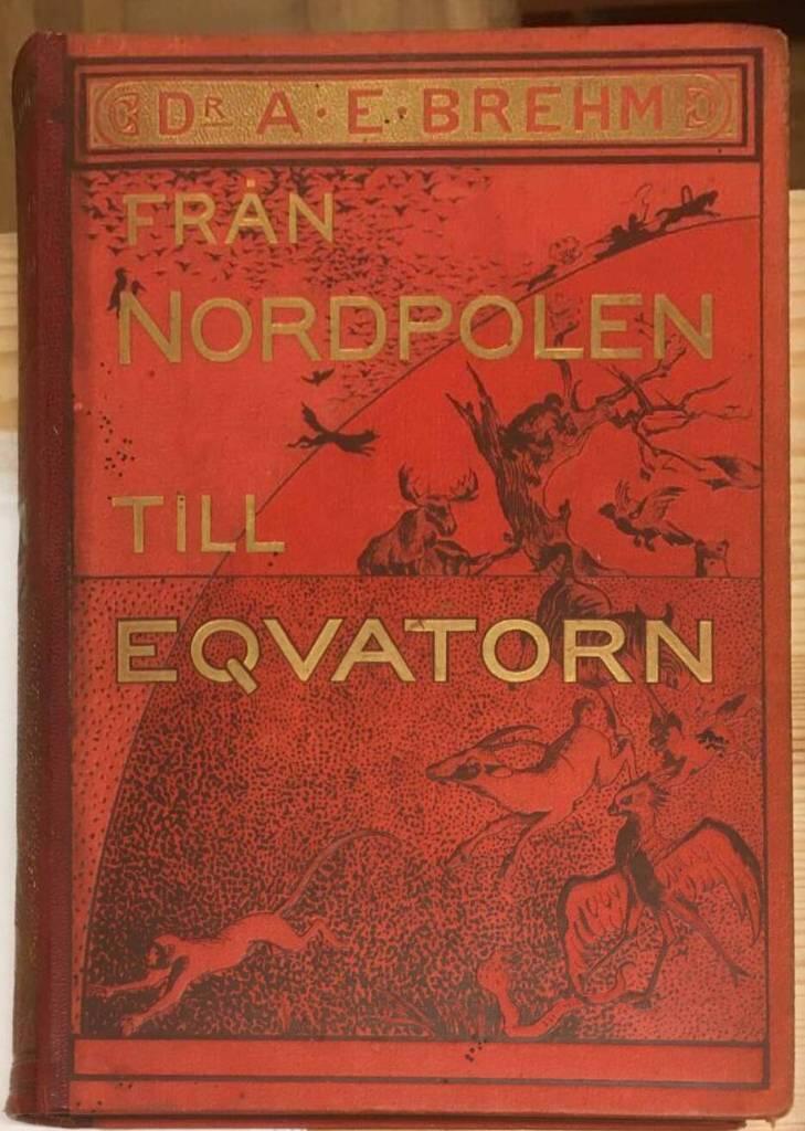 A E Brehm : Från Nordpolen till Eqvatorn
