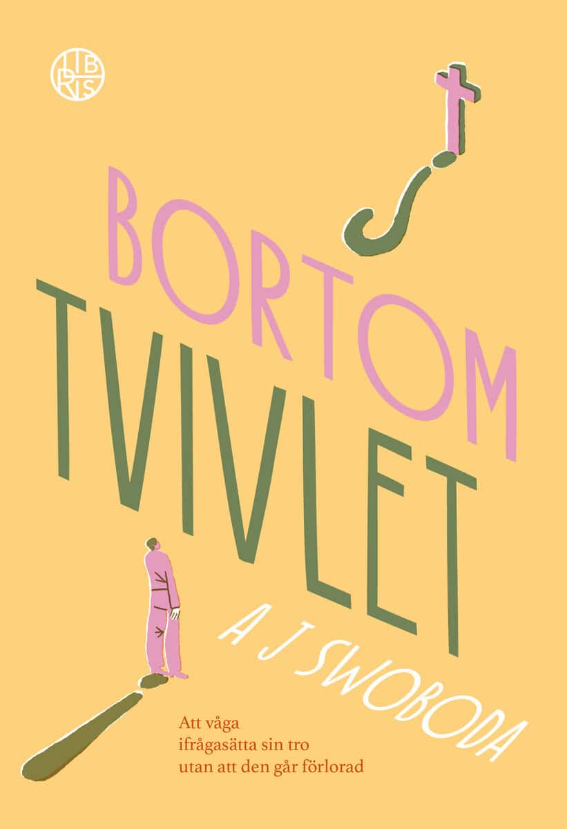 A J Swoboda : Bortom tvivlet : att våga ifrågasätta sin tro utan att den går förlorad