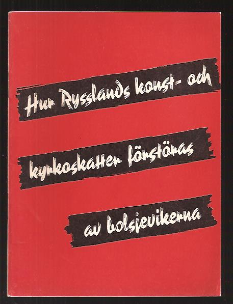 A. Melsky : Hur Rysslands konst- och kyrkoskatter förstöras av bolsjevikerna.