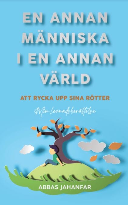Abbas Jahanfar : En annan människa i en annan värld : att rycka upp sina rötter