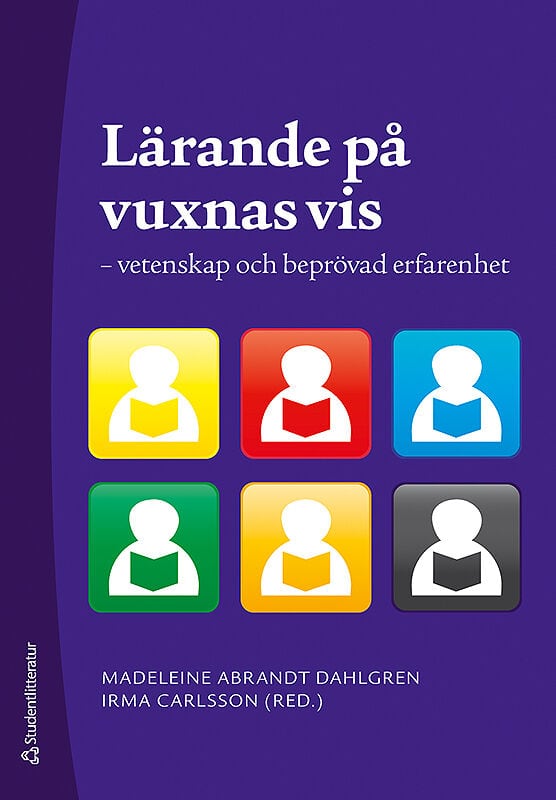 Abrandt-Dahlgren, Madeleine ; Roselius, Staffan ; Sipos-Zackrisson, Katarina ; Ahn, Song Ee ; Alsin, Ulla ; Andersson, Per ; Arvidsson, Johan ; Bjuremark, Anna ; Boozon, Stellan ; Carlsson, Irma ; Dahlgren, Lars Owe ; Eriksson, Lisbeth ; Fejes, Andreas ; Flogell, Eva ; Harlin, Eva-Marie ; Hult, Håkan ; Karlsson, Georg ; Laginder, Ann-Marie ; Larsson, Staffan ; Nyström, Sofia ; Paldanius, Sam : Lärande på vuxnas vis