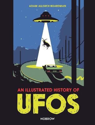Adam Allsuch Boardman : An Illustrated History of UFOs