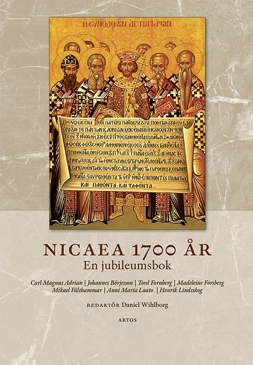 Adrian, Carl Magnus ; Börjesson, Johannes ; Fornberg, Tord ; Forsberg, Madeleine ; Fälthammar, Mikael ; Laato, Anni Maria ; Lindeskog, Henrik : Nicaea 1700 år : en jubileumsbok