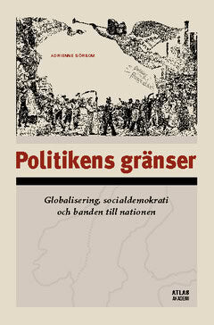 Adrienne Sörbom : Politikens gränser : Globalisering, socialdemokrati och banden till nationen