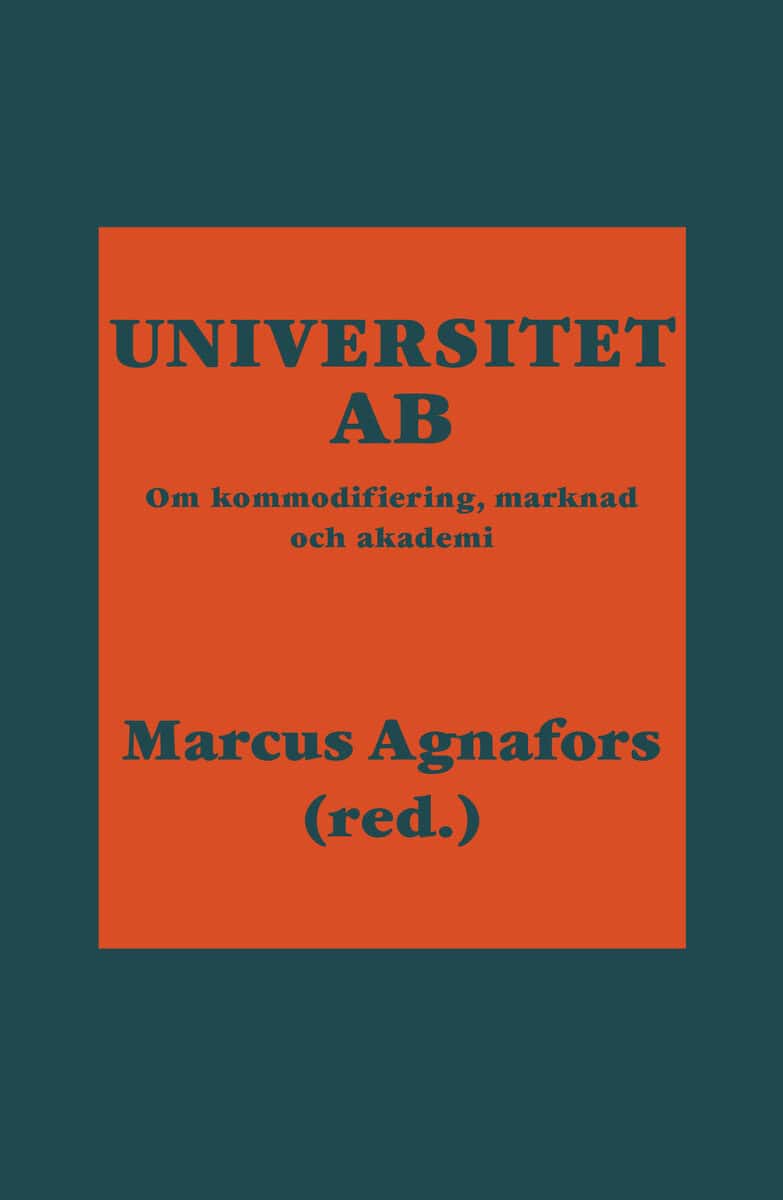 Agnafors, Marcus ; Angerwall, Petra ; Beach, Dennis ; Brommesson, Douglas ; Carlén, Margareta ; Erlingsson, Gissur Ó. ; Hyrén, Johan ; Karlsson Schaffer, Johan ; Puaca, Goran ; Rider, Sharon ; Waluszewski, Alexandra ; Ödalen, Jörgen : Universitet AB : om kommodifiering, marknad och akademi