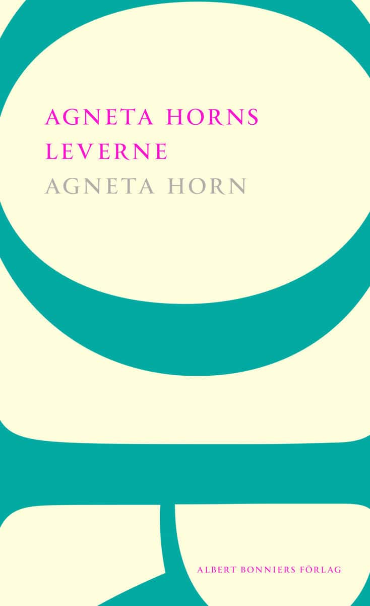 Agneta Horn : Agneta Horns leverne : Efter Ellen Fries efterlämnade manuskript