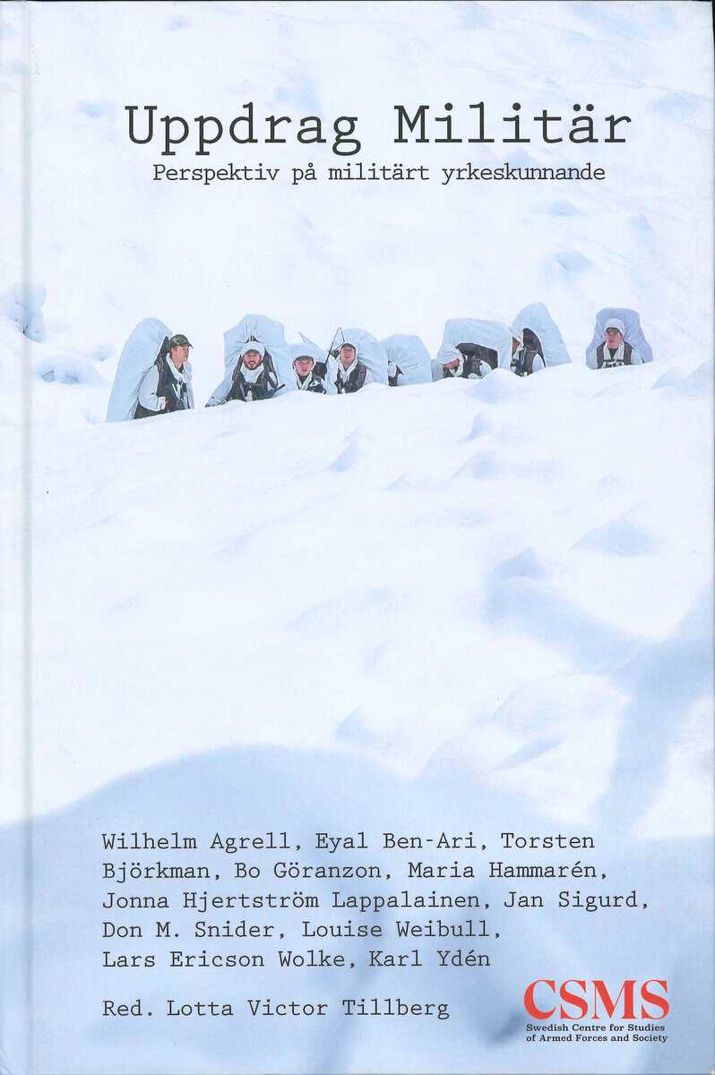 Agrell, Wilhelm ; Ben-Ari, Eyal ; Björkman, Torsten ; Göranzon, Bo ; Hammarén, Maria ; Hjertström Lappalainen, Jonna ; Sigurd, Jan ; Snider, Don M. ; Weibull, Louise ; Ericson Wolke, Lars ; Ydén, Karl : Uppdrag Militär
