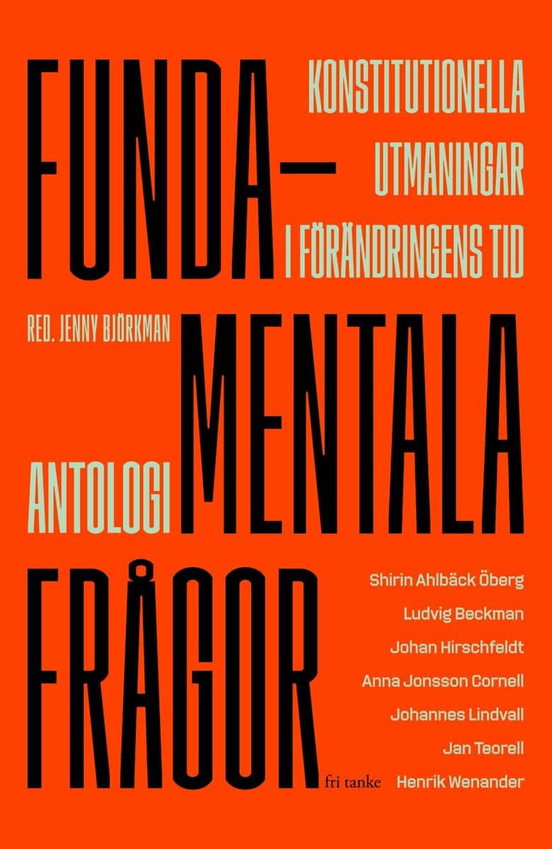 Ahlbäck Öberg, Shirin ; Beckman, Ludvig ; Hirschfeldt, Johan ; Jonsson Cornell, Anna ; Lindvall, Johannes ; Teorell, Jan ; Wenander, Henrik : Fundamentala frågor : konstitutionella utmaningar i förändringens tid