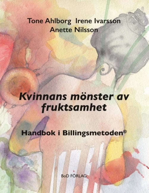 Ahlborg, Tone ; Ivarsson, Irene ; Nilsson, Anette : Kvinnans mönster av fruktsamhet : Handbok i Billingsmetoden®