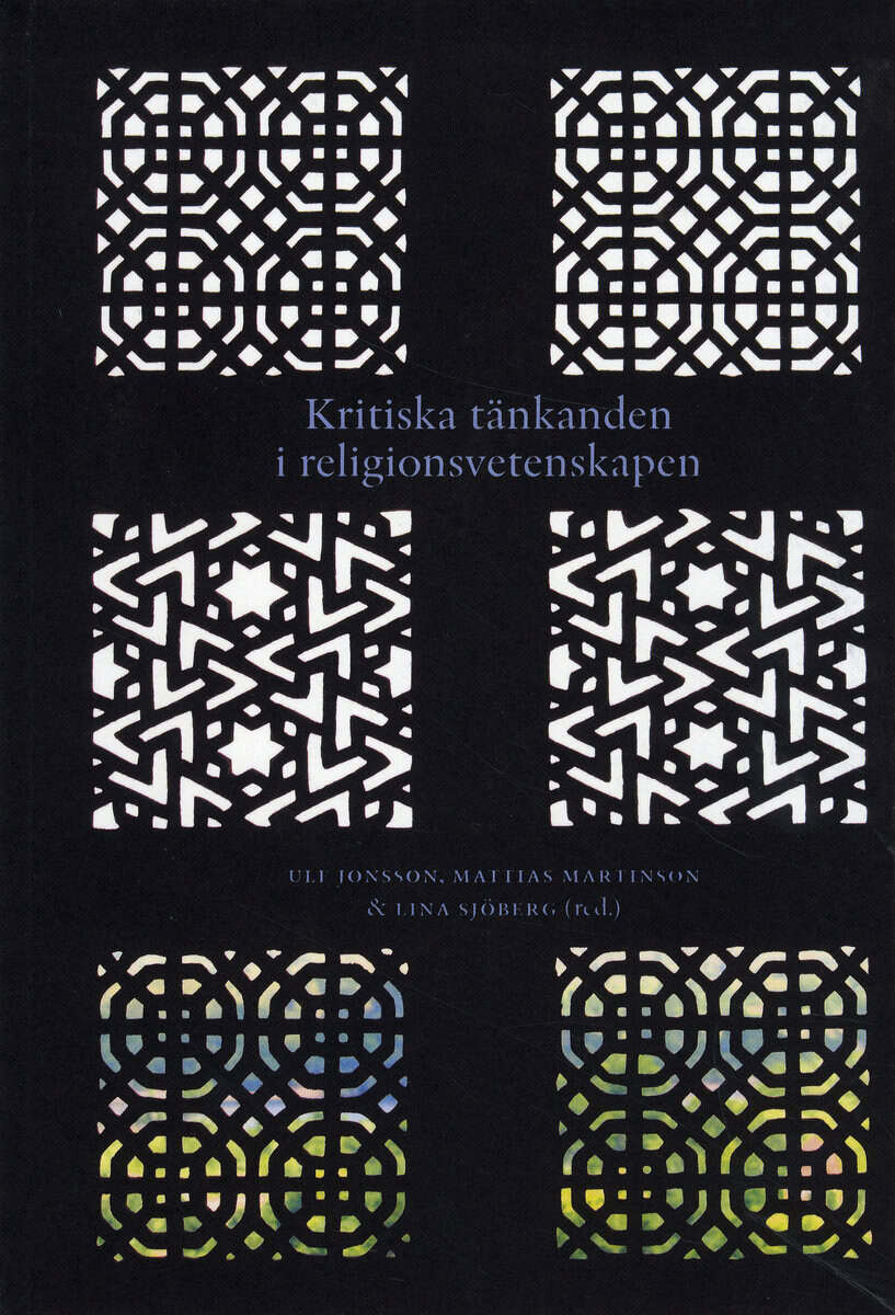 Ahlstrand, Kajsa ; Block, Peter ; Eriksen, Maud M L ; Herrmann, Eberhard ; Johannesson, Karin ; Jonsson SJ, Ulf ; Martinson, Mattias ; Pfändtner, Willy ; Sjöberg, Lina ; Sultán Sjökvist, Madeleine ; Stenström, Hanna : Kritiska tänkanden i religionsvetenskapen