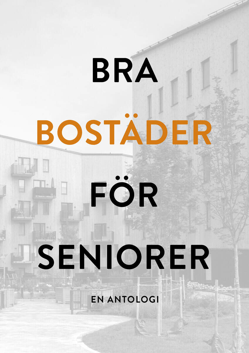 Ahlström, Petter ; Bjelke, Börje ; Paulsson, Jan ; Runsteen, Sören ; Sandberg, Petra : Bra bostäder för seniorer - en antologi
