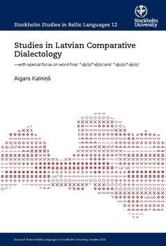Aigars Kalniņš : Studies in Latvian Comparative Dialectology : with special focus on word-final *-āj(s)/*-ēj(s) and *-āji(s)/*-ēji(s)