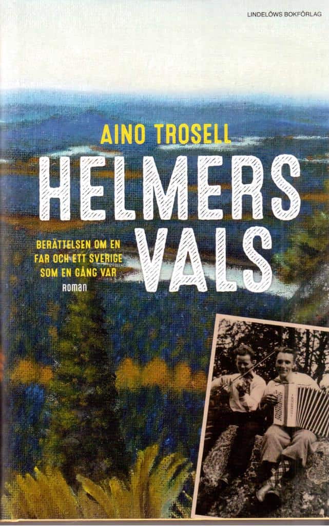 Aino Trosell : Helmers vals. Berättelsen om en far och ett Sverige som en gång var