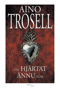 Aino Trosell : Om hjärtat ännu slår