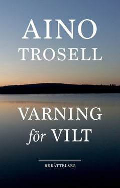 Aino Trosell : Varning för vilt : berättelser