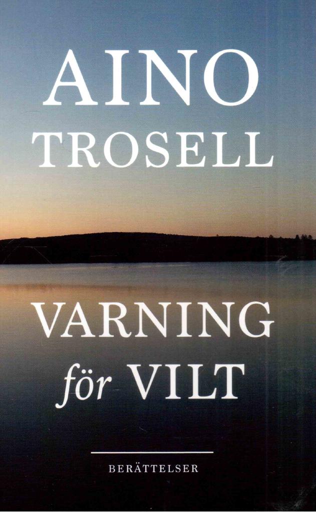 Aino Trosell : Varning för vilt. Berättelser