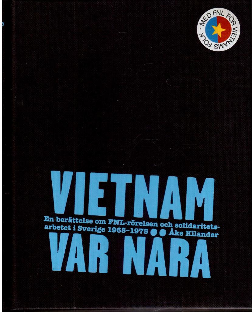 Åke Kilander : Vietnam var nära. En berättelse om FNL-rörelsen och solidaritetsarbetet i Sverige 1965-1975