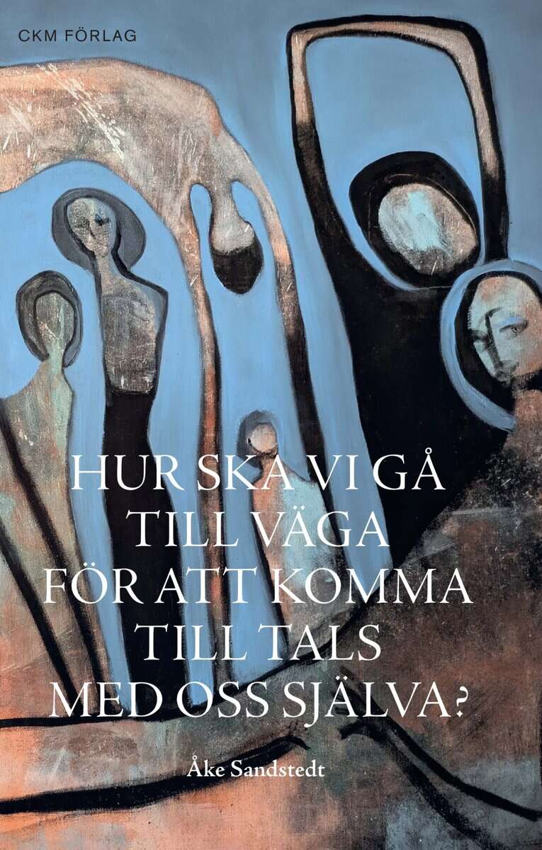 Åke Sandstedt : Hur ska vi gå till väga för att komma till tals med oss själva?