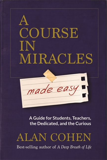 Alan Cohen : Course in miracles made easy - mastering the journey from fear to love