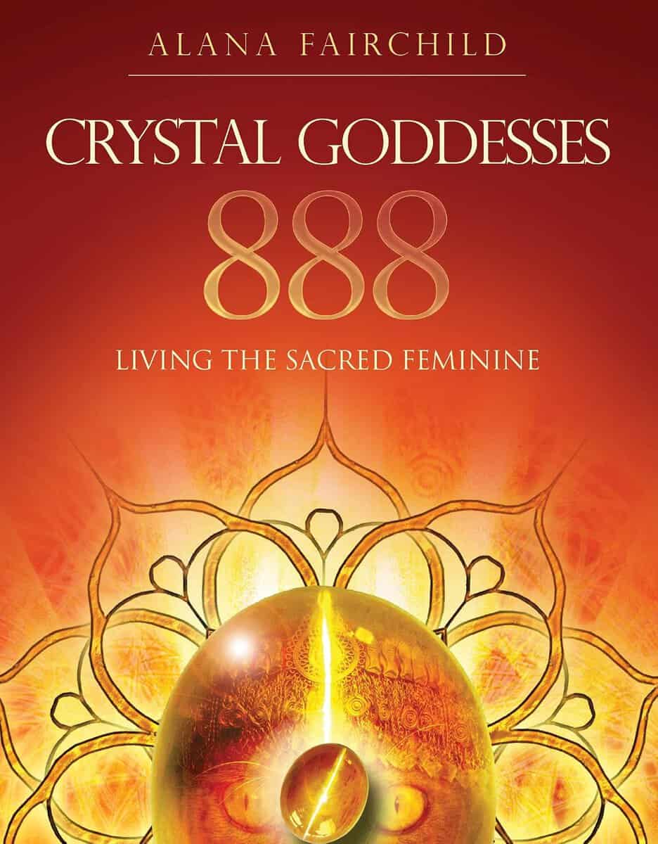 Alana Fairchild : Crystal goddesses 888 - manifesting with the divine power of heaven & earth