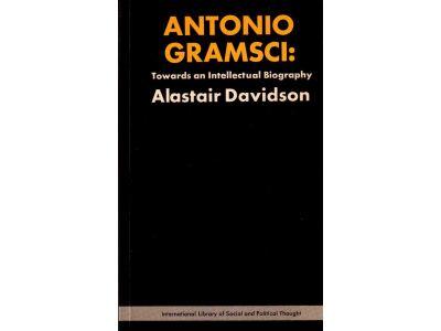 Alastair Davidson : Antonio Gramsci towards an intellectual biography