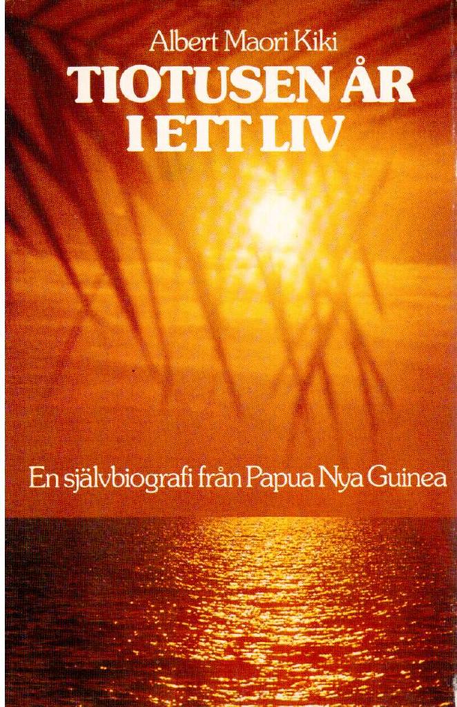 Albert Maori Kiki : Tiotusen år i ett liv. En självbiografi från Papua Nya Guinea