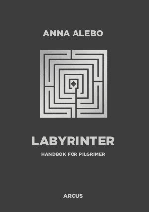 Alebo, Anna; Hedner, Karin; Piltz, Anders; Ekberg, Anne; Tyrberg, Johan; Älverbrandt, Ebba; Wisti, Kent; Stålknapp, Lovisa; Sjöstrand, Lena : Labyrinter