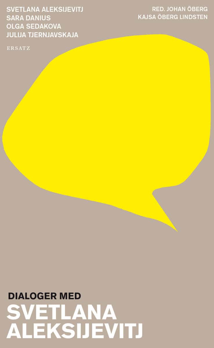 Aleksijevitj, Svetlana ; Danius, Sara ; Sedakova, Olga ; Tjernjavskaja, Julija : Dialoger med Svetlana Aleksijevitj