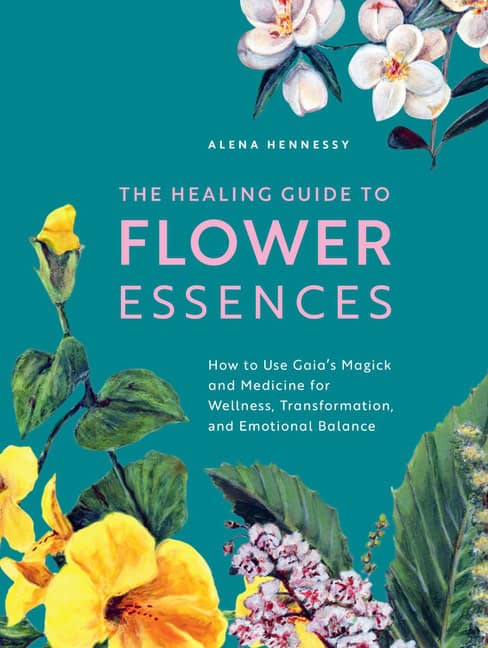 Alena Hennessy : Healing Guide To Flower Essences