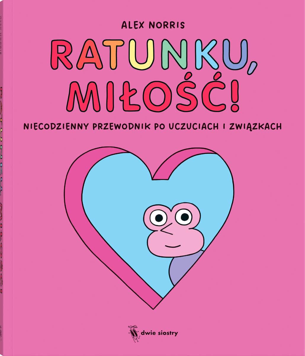 Alex Norris : Ratunku, miłość! Niecodzienny przewodnik po uczuciach i związkach