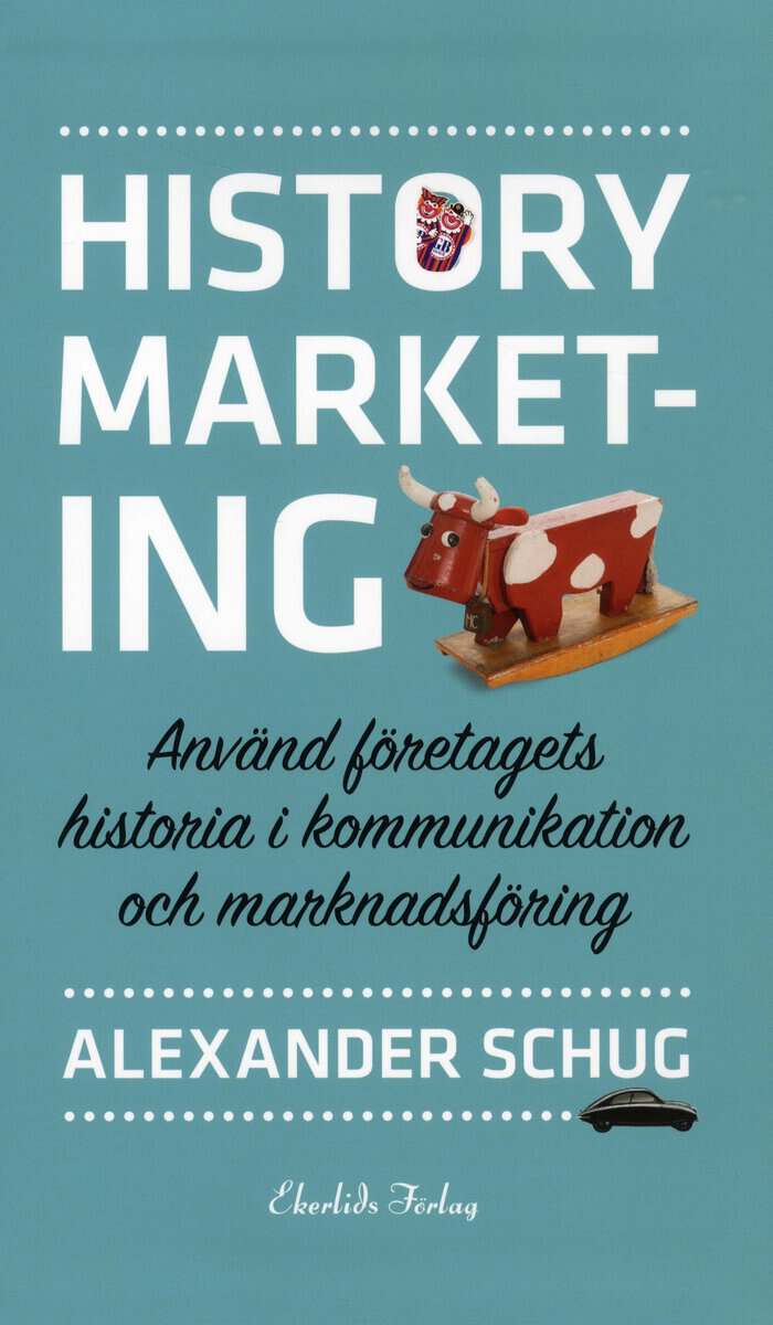 Alexander Schug : History marketing : använd företagets historia i kommunikation och marknadsföring