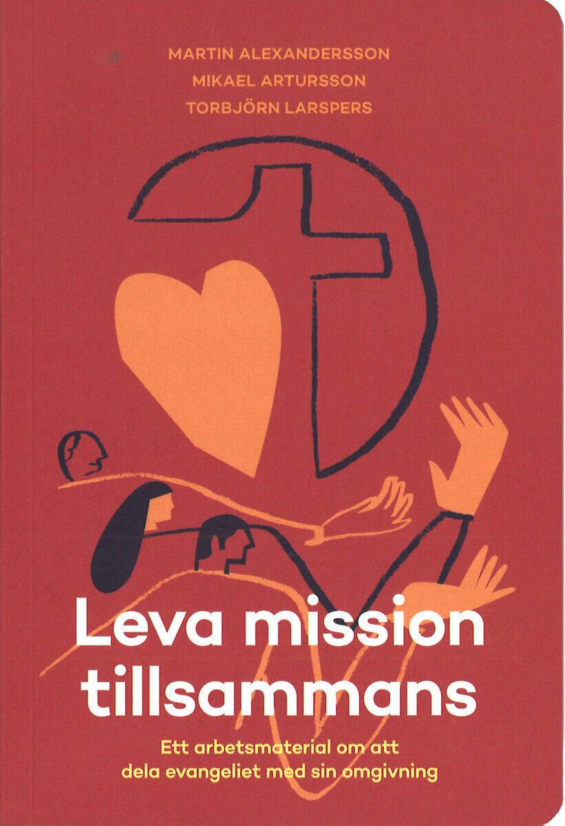 Alexandersson, Martin ; Artursson, Mikael ; Larspers, Torbjörn : Leva mission tillsammans : ett arbetsmaterial om att dela evangeliet med sin omgivning