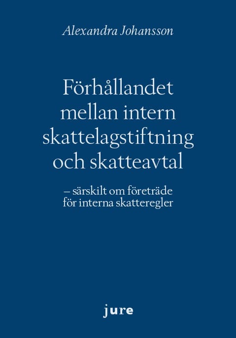 Alexandra Johansson : Förhållandet mellan intern skattelagstiftning och skatteavtal – särskilt om företräde för interna skatteregler