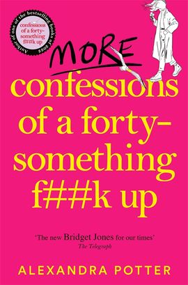 Alexandra Potter : More Confessions of a Forty-Something F**k Up