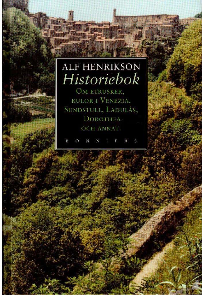Alf Henrikson : Historiebok. Om etrusker, kulor i Venezia, Sundstull, Ladulås, Dorothea och annat