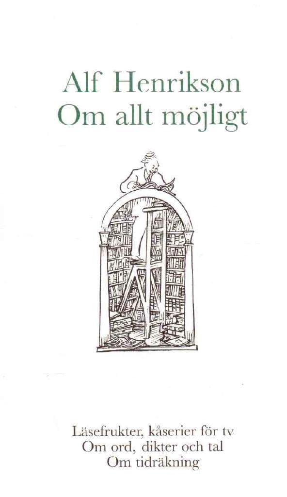 Alf Henrikson : Om allt möjligt. Läsefrukter, kåserier för tv. Om ord, dikter och tal. Om tidräkning