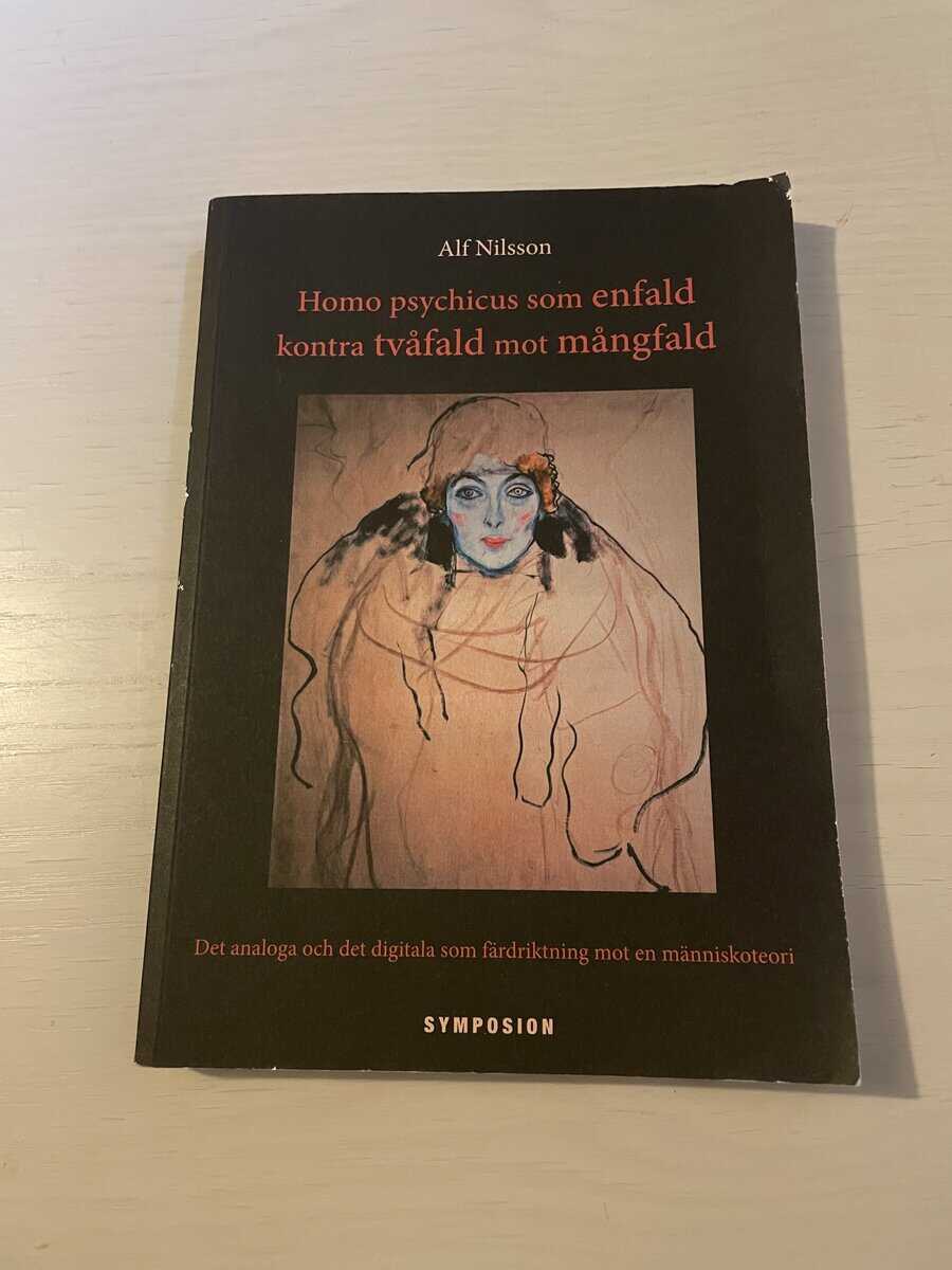 Alf Nilsson : Homo psychicus som enfald kontra tvåfald mot mångfald - Det analoga och det digitala som färdriktning mot en människoteori