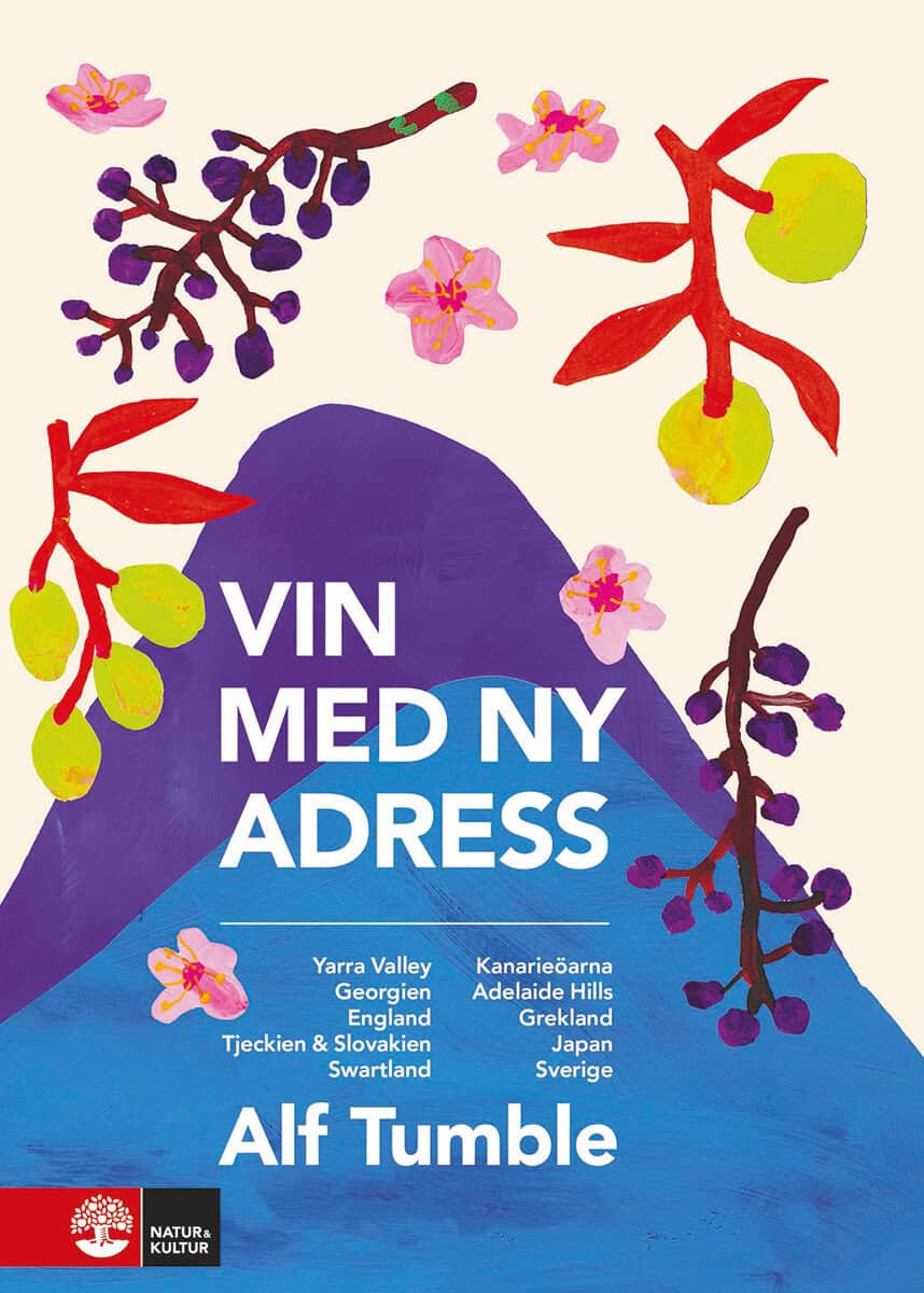 Alf Tumble : Vin med ny adress : Yarra Valley, Georgien, England, Tjeckien & Slovakien, Swartland, Kanarieöarna, Adelaide Hills, Grekland, Japan, Sverige