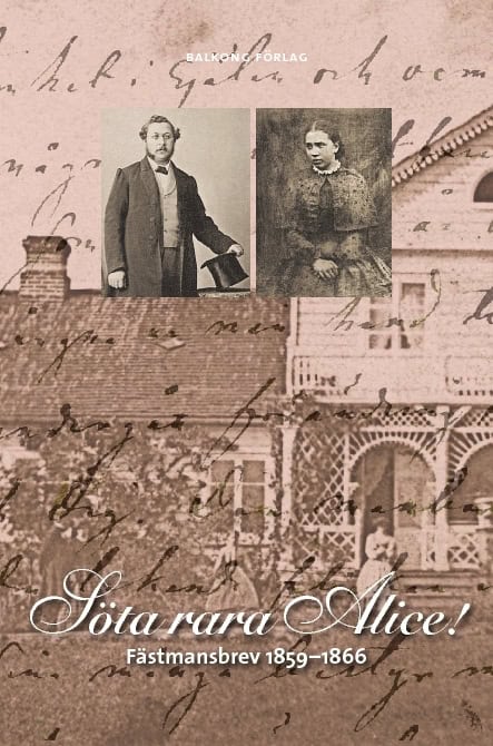 Alfred Grenander : Söta, rara Alice! : fästmansbrev 1859-1866