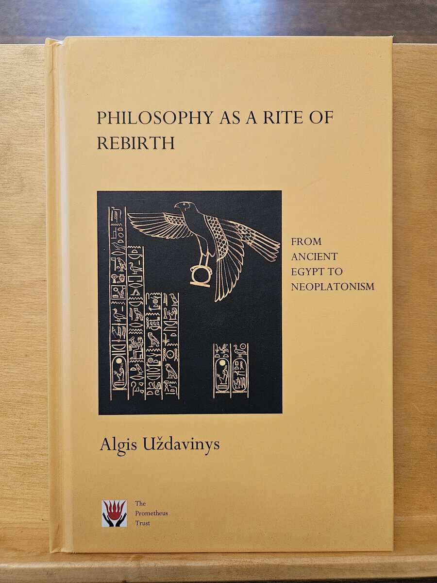 Algis Uzdavinys : Philosophy as a rite of rebirth - from ancient Egypt to Neoplatonism