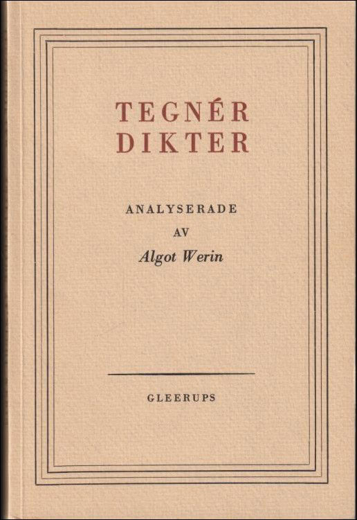 Algot Werin : Tegnér dikter analyserade av Algot Werin
