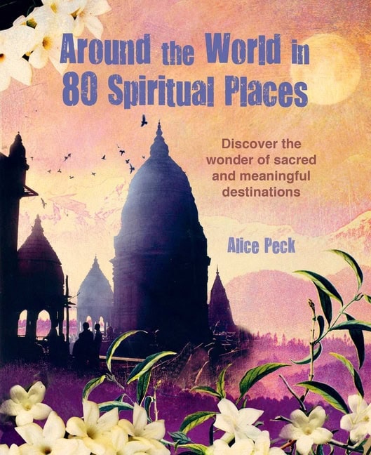 Alice Peck : Around the World in 80 Spiritual Places